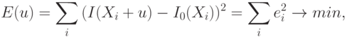 E(u) = \sum_{i}{(I(X_{i}+u) - I_{0}(X_{i}))^2} = \sum_{i}{e_{i}^2} \rightarrow min,