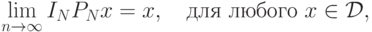 \lim\limits_{n\to\infty}I_NP_Nx=x,\quad\mbox{для любого\ }x\in{\cal D},