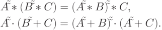 \begin{gathered}
A\tilde \tilde * (B\tilde \tilde * C) = (A\tilde \tilde * B)\tilde \tilde
* C, \hfill \\
A\tilde \tilde \cdot (B\tilde \tilde + C) = (A\tilde \tilde + B)\tilde
\tilde \cdot (A\tilde \tilde + C). \hfill \\
\end{gathered}