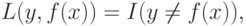 L(y,f(x)) = I(y \ne f(x)),