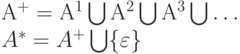 А^+=А^1 \bigcup А^2 \bigcup А^3 \bigcup \dots\\
A^* =A^+\bigcup \{\varepsilon\}