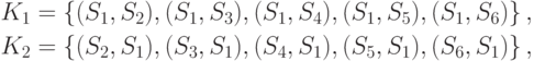 \[
\begin{gathered}
K_1 = \left\{ {(S_1 ,S_2 ),(S_1 ,S_3 ),(S_1 ,S_4 ),(S_1 ,S_5 ),(S_1 ,S_6 )}
\right\}, \\
K_2 = \left\{ {(S_2 ,S_1 ),(S_3 ,S_1 ),(S_4 ,S_1 ),(S_5 ,S_1 ),(S_6 ,S_1 )}
\right\}, \\
\end{gathered}