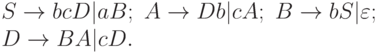 S \to bcD|aB;\ A \to Db|cA;\ B \to bS|\varepsilon ;
\\
D \to BA|cD.