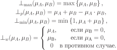 \begin{gathered}
\bot _{\max } (\mu _A ,\mu _B ) = \max \left\{ {\mu _A ,\mu _B } \right\}
,
\\
\bot _p (\mu _A ,\mu _B ) = \mu _A + \mu _B - \mu _A \cdot \mu _B
,
\\
\bot _{\min } (\mu _A ,\mu _B ) = \min \left\{ {1,\mu _A + \mu _B } \right\}
,
\\
\bot _w (\mu _A ,\mu _B ) = \left\{ {\begin{array}{*{20}c}
{\mu _A ,} & {\t{\char229}\t{\char241}\t{\char235}\t{\char232}\;\mu _\t{\char194} = 0,} & {} \\
{\mu _\t{\char194} ,} & {\t{\char229}\t{\char241}\t{\char235}\t{\char232}\;\mu _\t{\char192} = 0,} & {} \\
0 & {\t{\char226}\;\t{\char239}\t{\char240}\t{\char238}\t{\char242}\t{\char232}\t{\char226}\t{\char237}\t{\char238}\t{\char236}\;\t{\char241}\t{\char235}\t{\char243}\t{\char247}\t{\char224}\t{\char229}.} & {} \\
\end{array} } \right.
\end{gathered}