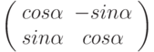 \left(\begin{array}{cc}
cos\alpha &-sin\alpha\\
sin\alpha &cos\alpha\\
\end{array}\right)