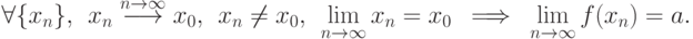 \forall \{x_n\}, \ \ x_n
\mathrel{\mathop{\longrightarrow}\limits^{n\to\infty}} x_0, \ \
  x_n\ne x_0, \ \
  \lim\limits_{n\to \infty} x_n=x_0\ \implies \ \lim\limits_{n\to
\infty}f(x_n)=a.