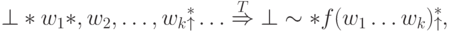 \bot * w_{1}*, w_{2}, \ldots, w_{k}\substack{*\\\uparrow}\ldots\stackrel{T}{\Rightarrow} \bot\sim *f(w_1\ldots w_k) \substack{*\\\uparrow},