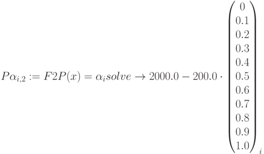 P\alpha_{i,2}:=F2P(x)=\alpha_i solve\to 2000.0-200.0 \cdot
\begin{pmatrix} 0 \\ 0.1 \\ 0.2 \\ 0.3 \\ 0.4 \\ 0.5 \\ 0.6 \\ 0.7 \\ 0.8\\ 0.9 \\ 1.0 \end{pmatrix}_i
