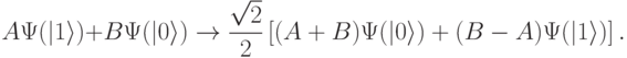 
A\Psi(|1\rangle)+B\Psi(|0\rangle)\rightarrow \frac{\sqrt{2}}{2}\left[(A+B)\Psi(|0\rangle) + (B-A)\Psi(|1\rangle)\right].
