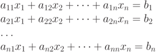 \begin{array}{l}
a_{11}x_1+a_{12}x_2+\dots+a_{1n}x_n=b_1 \\
a_{21}x_1+a_{22}x_2+\dots+a_{2n}x_n=b_2 \\
\dots \\
a_{n1}x_1+a_{n2}x_2+\dots+a_{nn}x_n=b_n \\
\end{array}