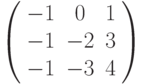 \left( 
\begin{array}{ccc}
-1 & 0 & 1 \\ 
-1 & -2 & 3 \\ 
-1 & -3 & 4%
\end{array}%
\right)