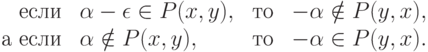 \begin{array}{rlcl} \text{если }&\alpha-\epsilon\in P(x,y), & \text{ то } &-\alpha\notin P(y,x),\\ \text{а если }&\alpha\notin P(x,y), & \text{ то } &-\alpha\in P(y,x). \end{array}