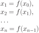 x_1=f(x_0), \\
                                                       x_2=f(x_1), \\
                                                       \ldots \\
                                                       x_n=f(x_{n-1})