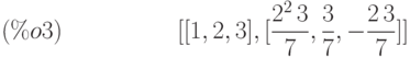 [[1,2,3],[\frac{{2}^{2}\,3}{7},\frac{3}{7},-\frac{2\,3}{7}]] \leqno{ (\%o3)
}
