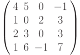 \left( 
\begin{array}{cccc}
4 & 5 & 0 & -1 \\ 
1 & 0 & 2 & 3 \\ 
2 & 3 & 0 & 3 \\ 
1 & 6 & -1 & 7%
\end{array}%
\right)