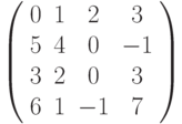 \left( 
\begin{array}{cccc}
0 & 1 & 2 & 3 \\ 
5 & 4 & 0 & -1 \\ 
3 & 2 & 0 & 3 \\ 
6 & 1 & -1 & 7%
\end{array}%
\right)