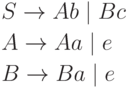 \begin{align*}
& S \rightarrow Ab \mid Bc \\
& A \rightarrow Aa \mid e \\
& B \rightarrow Ba \mid e
\end{align*}