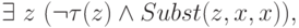 \exists\ z\ ( \neg \tau (z) \wedge Subst(z,x,x) ),