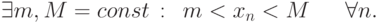 \exists m,M = const\,:\, \ m<x_n<M \ \ \quad \forall n.