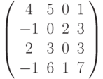 \left( 
\begin{array}{cccc}
4 & 5 & 0 & 1 \\ 
-1 & 0 & 2 & 3 \\ 
2 & 3 & 0 & 3 \\ 
-1 & 6 & 1 & 7%
\end{array}%
\right)