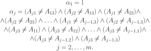 \begin{gathered}
\alpha_1=1\\
\alpha_j=(A_{j1}\ne A_{13})\wedge(A_{j2}\ne A_{13})\wedge(A_{j1}\ne
A_{23})\wedge\\
\wedge (A_{j2}\ne A_{23})\wedge\ldots\wedge (A_{j1}\ne A_{j-1,3})
\wedge (A_{j2}\ne A_{j-1,3})\wedge \\
\wedge (A_{j3}\ne A_{11}) \wedge (A_{j3}\ne
A_{12})\wedge \ldots\wedge (A_{j3}\ne A_{j-1,1})\wedge\\
\wedge (A_{j3}\ne A_{j-1,2})
\wedge (A_{j3}\ne A_{j-1,3})\\
j=2,\ldots,m.
\end{gathered}