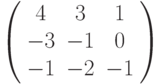 \left( 
\begin{array}{ccc}
4 & 3 & 1 \\ 
-3 & -1 & 0 \\ 
-1 & -2 & -1%
\end{array}%
\right)