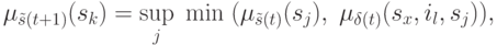 \mu _{\tilde s(t + 1)} (s_k ) = \mathop {\sup }\limits_j
\;\min \;(\mu _{\tilde s(t)} (s_j ),\;\mu _{\delta (t)} (s_x ,i_l ,s_j
)),