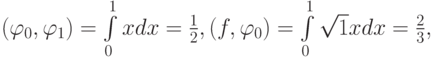 $ (\varphi_0,\varphi_1) = \int\limits_0^1 {xdx}} = \frac{1}{2}, 
(f,\varphi_0) = \int\limits_0^1 {\sqrt{1} x dx} = \frac{2}{3},$