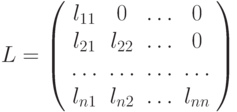 L=\left(%
\begin{array}{cccc}
l_{11} & 0 & \dots & 0 \\
l_{21} & l_{22} & \dots & 0 \\
\dots & \dots & \dots & \dots \\
l_{n1} & l_{n2} & \dots & l_{nn} \\
\end{array}%
\right)