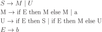 \begin{align*}
& S \rightarrow M \mid U \\
& \text{M $ \rightarrow $ if E then M else M $ \mid$  a}\\
& \text{U $\rightarrow$ if E then S $\mid $ if E then M else U} \\
& E \rightarrow b
\end{align*}