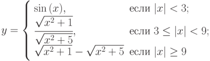 y=\left\{\begin{array}{ll} \sin{(x)}, & \text{если } |x|<3; \\ \cfrac{\sqrt{x^2+1}}{\sqrt{x^2+5}}, &  \text{если } 3\le |x| < 9; \\ \sqrt{x^2+1}-\sqrt{x^2+5} &  \text{если } |x|\ge9 \end{array}