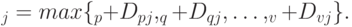 \nVleftrightarrow_j = max \{\nVleftrightarrow_p + D_{pj}, \nVleftrightarrow_q + D_{qj},\ldots, \nVleftrightarrow_v + D_{vj}\}.