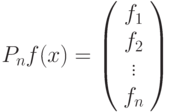 P_nf(x)=\left(%
\begin{array}{c}
f_1 \\
f_2 \\
\vdots \\
f_n \\
\end{array}%
\right)