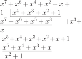 \smallskip
\setbox\bzero=\vbox{\hsize=200pt\parindent0pt\obeylines
$x^7+x^6+x^4+x^2+x+1 \ \ \ \vrule \underline{\;x^4+x^3+x^2+1}$
$\underline{x^7+x^6+x^5+x^3}\hskip45.2pt%
\smash{\vrule height 12pt depth 2pt} \;x^3+x$
$\ x^5+x^4+x^3+x^2+x+1$
$\ \underline{x^5+x^4+x^3+x}$
$\ \ x^2+1$}
\centerline{\box\bzero}
\smallskip