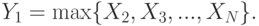 Y_1 = \max\{X_2, X_3, ..., X_N\}.