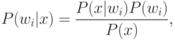P(w_i|x)=\frac{P(x|w_i)P(w_i)}{P(x)},