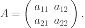 A=\left(%
\begin{array}{cc}
a_{11} & a_{12} \\
a_{21} & a_{22} \\
\end{array}%
\right).
