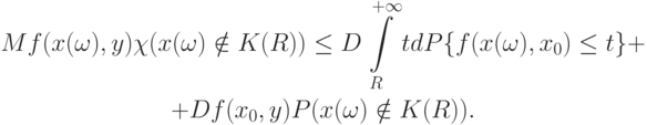\begin{gathered}
Mf(x(\omega),y)\chi(x(\omega)\notin K(R))\le D\int\limits_R^{+\infty}tdP\{f(x(\omega),x_0)\le t\}+\\
+Df(x_0,y)P(x(\omega)\notin K(R)).
\end{gathered}