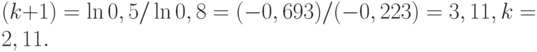 (k+1) = \ln 0,5 / \ln 0,8 = (- 0,693) / (- 0,223) = 3,11, k = 2,11.