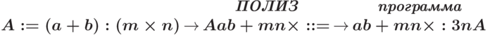 \begin{center}
\tabcolsep=2pt
\begin{tabular}{ccccc}
& & \bf\itshape ПОЛИЗ & & \bf\itshape программа\\
\boldmath{$A:= (a+b):(m\times n)$} & $\to$ & \boldmath{$Aab+mn\times ::=$}
& $\to$ & \boldmath{$ab+mn\times:3nA$}
\end{tabular}
\end{center}