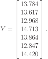 Y=
\left[\begin{array}{c}
13.784\\
13.617\\
12.968\\
14.713\\
13.864\\
12.847\\
14.420
\end{array}\right].
