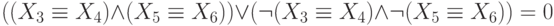 ((X_{3} \equiv X_{4}) \wedge (X_{5} \equiv X_{6})) \vee (\neg (X_{3} \equiv X_{4}) \wedge \neg (X_{5} \equiv X_{6})) = 0