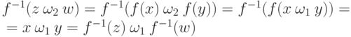 f^{-1}(z\mathbin{\omega_2}w)=
f^{-1}(f(x)\mathbin{\omega_2}f(y))=
f^{-1}(f(x\mathbin{\omega_1}y))={}
\\
{}=x\mathbin{\omega_1}y=f^{-1}(z)\mathbin{\omega_1}f^{-1}(w)
