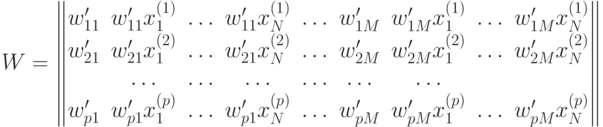 \begin{align*}
W =
\begin{Vmatrix}
w_{11}' & w_{11}'x_1^{(1)} & \ldots & w_{11}'x_N^{(1)} & \ldots & w_{1M}' & w_{1M}'x_1^{(1)} & \ldots & w_{1M}'x_N^{(1)}\\
w_{21}' & w_{21}'x_1^{(2)} & \ldots & w_{21}'x_N^{(2)} & \ldots & w_{2M}' & w_{2M}'x_1^{(2)} & \ldots & w_{2M}'x_N^{(2)}\\
&\ldots  &    \ldots  &  \ldots  &  \ldots  &   \ldots  &    \ldots     \\
w_{p1}' & w_{p1}'x_1^{(p)} & \ldots & w_{p1}'x_N^{(p)}& \ldots & w_{pM}' &
w_{pM}'x_1^{(p)} & \ldots & w_{pM}'x_N^{(p)}
\end{Vmatrix}
\end{align}

