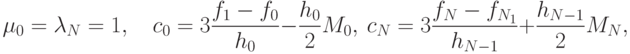 \mu_0=\lambda_N=1,\quad c_0=3\frac{f_1-f_0}{h_0}-\frac{h_0}{2}M_0,\
c_N=3\frac{f_N-f_{N_1}}{h_{N-1}}+\frac{h_{N-1}}{2}M_N,