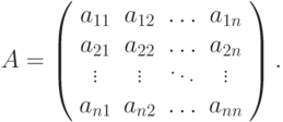 A=\left(%
\begin{array}{ccccc}
  a_{11} & a_{12} & \dots & a_{1n} \\
  a_{21} & a_{22} & \dots & a_{2n} \\
  \vdots & \vdots & \ddots & \vdots \\
  a_{n1} & a_{n2} & \dots & a_{nn} \\
\end{array}%
\right).