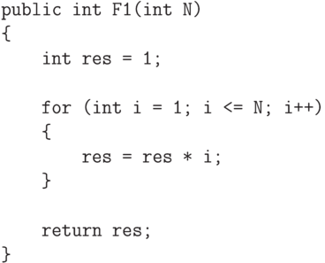 \begin{verbatim}
public int F1(int N)
{
int res = 1;
for (int i = 1; i <= N; i++)
{
res = res * i;
}
return res;
}
\end{verbatim}