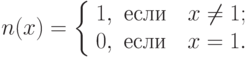 n(x) = \left\{ {\begin{array}{*{20}c}
   {1,} & {\t{\char229}\t{\char241}\t{\char235}\t{\char232}\quad x \ne 1;}
 \\
   {0,} & {\t{\char229}\t{\char241}\t{\char235}\t{\char232}\quad x = 1.} 
\\
\end{array} } \right.