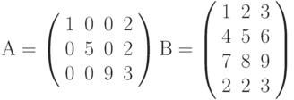 А=\left( \begin{array}{cccс} 
1 & 0 & 0 & 2\\ 
0 & 5 & 0 & 2\\ 
0 & 0 & 9 & 3\\ 
\end{array} \right) В=\left( \begin{array}{ccc} 
1 & 2 & 3 \\ 
4 & 5 & 6 \\ 
7 & 8 & 9\\ 
2 & 2 & 3\\ 
\end{array} \right)