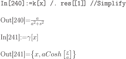 \tt
In[240]:=k[x] /. res[\![1]\!] //Simplify} \\ \\
Out[240]=$\frac{a}{a^2+s^2}$ \\ \\
In[241]:=$\gamma[x]$ \\ \\
Out[241]=$\left\{x, a Cosh\left[\frac xa\right]\right\}